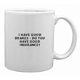 I have good brakes - Do you have good insurance? Mug