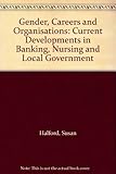 Gender, careers and organisations : current developments in banking, nursing and local government