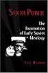 Sex in Public: The Incarnation of Early Soviet Ideology
