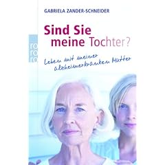 Sind Sie meine Tochter?: Leben mit meiner alzheimerkranken Mutter