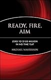 Ready, Fire, Aim: Zero to $100 Million in No Time Flat