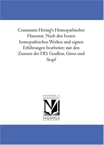 Constantin Hering\'s Homoeopathischer Hausarzt. Nach den besten homoeopathischen Werken und eignen Erfahrungen bearbeitet; mit den Zusaetzen der DD, Goullon, Gross und Stapf