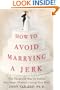 How to Avoid Marrying a Jerk: The Foolproof Way to Follow Your Heart Without Losing Your Mind