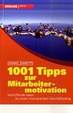 1001 Tipps zur Mitarbeitermotivation: Verblüffende Ideen für einen motivierenden Geschäftsalltag