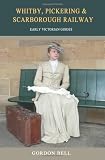 The Whitby and Pickering to Scarborough railway from early Victorian guides and the lives and times of the people who designed, built, and travelled on the line until 1865