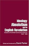 Ideology, Absolutism and the English Revolution: Debates of the British Communist Historians, 1940-1956 Image of Ideology, Absolutism and the English Revolution: Debates of the British Communist Historians, 1940-1956