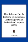 Buchfuhrung Part 1, Einfache Buchfuhrung: Anleitung Fur Den Praktischen Landwirt (1898)
