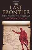The last frontier : the Roman invasions of Scotland