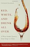Red, White, and Drunk All Over: A Wine-Soaked Journey from Grape to Glass