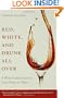 Red, White, and Drunk All Over: A Wine-Soaked Journey from Grape to Glass