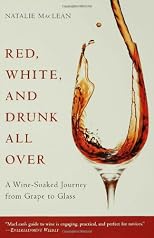 Red, White, and Drunk All Over: A Wine-Soaked Journey from Grape to Glass