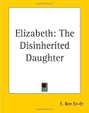 Elizabeth: The Disinherited Daughter