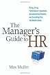 The Manager's Guide to HR: Hiring, Firing, Performance Evaluations, Documentation, Benefits, and Everything Else You Need to Know