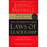 The 21 Irrefutable Laws of Leadership: Follow Them and People Will Follow You ~ John C. Maxwell