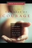 The Gift of Courage: Everyday Heroes and the People Who Share Their Lives
