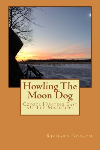 Howling The Moon Dog: Coyote Hunting East Of The Mississippi, by Richard Bogath