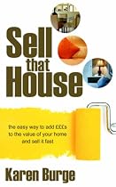 Sell That House: The Easy Way To Add &pound;s To The Value of Your Home and Sell It Fast: The Easy Way To Add GBPGBPGBPs To The Value of Your Home and Sell It Fast