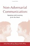 Non-Adversarial Communication: Speaking and Listening from the Heart