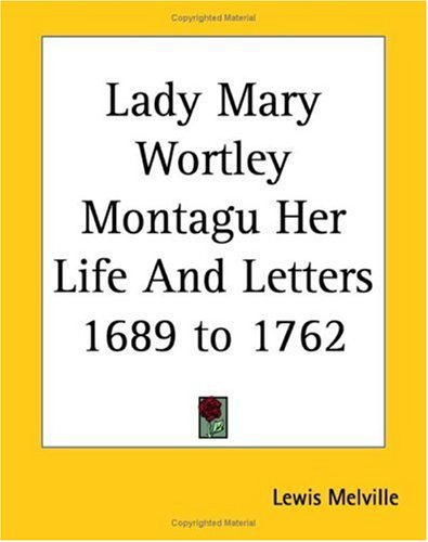 Lady Mary Wortley Montagu: Her Life and Letters (1689-1762)