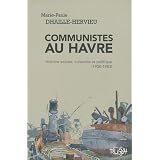 Communistes au Havre : Histoire sociale, culturelle et politique (1930-1983)par Marie-Paule Dhaille...