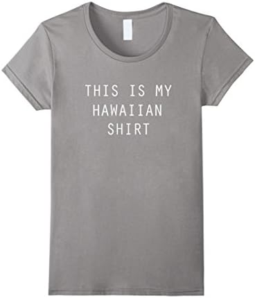 Women's THIS IS MY HAWAIIAN SHIRT HaWaii Funny Unisex T-shirt Small Slate