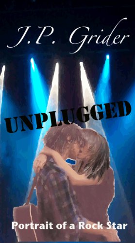 UNPLUGGED (A PORTRAIT OF A ROCK STAR) - a contemporary romance by J.P. Grider