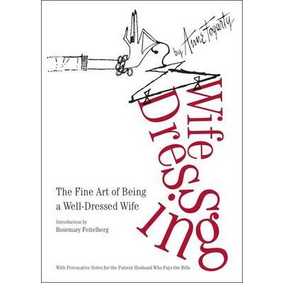 [ Wife Dressing: The Fine Art of Being a Well-Dressed Wife[ WIFE DRESSING: THE FINE ART OF BEING A WELL-DRESSED WIFE ] By Fogarty, Anne ( A