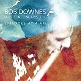BOB DOWNES - OPEN MUSIC - EPISODES AT 4 AM