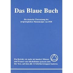 Das Blaue Buch. Die deutsche �bersetzung des urspr�nglichen Manuskripts von 1938. Ein Bericht, wie mehr als hundert M�nner und Frauen vom Alkoholismus ... auf dem alle 12-Schritte-Gruppen basieren