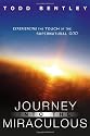 JOURNEY INTO THE MIRACULOUS: Experiencing the Touch of the Supernatural God