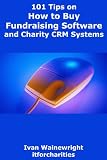 101 Tips on How to Buy Fundraising Software and Charity CRM Systems 101 Tips on How to Buy Fundraising Software and Charity CRM Systems
