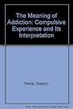 The meaning of addiction : compulsive experience and its interpretation