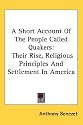 A Short Account of the People Called Quakers: Their Rise, Religious Principles and Settlement in America