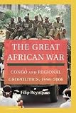 The Great African War: Congo and Regional Geopolitics, 1996-2006