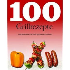 100 Grillrezepte: Die besten Ideen f�r einen gelungenen Grillabend