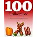 100 Grillrezepte: Die besten Ideen f�r einen gelungenen Grillabend