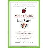 More Health, Less Care: How to Take Charge of Your Medical Care and Write Your Own Personal Prescription for Lifelong Health (Popular Medicine Health)