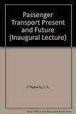 Passenger transport, present and future : an inaugural lecture [delivered in the University of Leeds on 29th April, 1968]