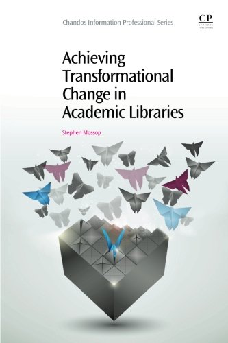 Achieving Transformational Change in Academic Libraries (Chandos Information Professional Series)