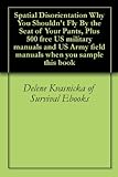 Spatial Disorientation Why You Shouldn't Fly By the Seat of Your Pants, Plus 500 free US military manuals and US Army field manuals when you sample this book