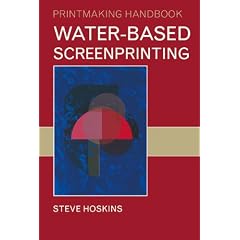 Water-based Screenprinting (Printmaking Handbooks)