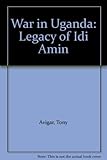 War in Uganda : the legacy of Idi Amin