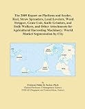 The 2009 Report on Platform and Seeder, Reel, Straw Spreaders, Load Levelers, Weed Stripper, Grate Unit, Knife Grinders, and Stalk Walkers, and Other Attachments … Machinery: World Market Segmentation by City