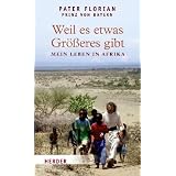 Weil es etwas Gr��eres gibt: Mein Leben in Afrikavon "Florian von Bayern"