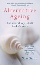 Alternative Ageing: The Natural Way to Hold Back the Years