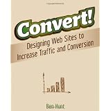 Convert!: Designing Web Sites to Increase Traffic and Conversion