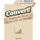 Convert!: Designing Web Sites to Increase Traffic and Conversion 