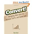 Convert!: Designing Web Sites to Increase Traffic and Conversion