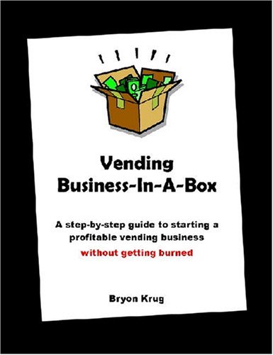 Vending Business-In-A-Box: A step-by-step guide to starting a profitable vending business without getting burned