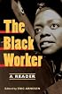 The Black Worker: Race, Labor, and Civil Rights Since Emancipation